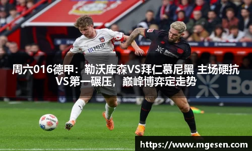 周六016德甲：勒沃库森VS拜仁慕尼黑 主场硬抗VS第一碾压，巅峰博弈定走势